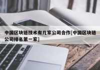 中国区块链技术有几家公司合作[中国区块链公司排名第一家]