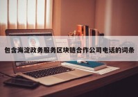 包含海淀政务服务区块链合作公司电话的词条