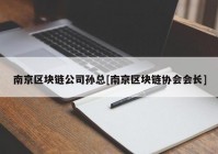 南京区块链公司孙总[南京区块链协会会长]