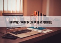 区块链公司股权[区块链公司股票]