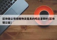 区块链公司捐赠物资是真的吗还是假的[区块链公益]